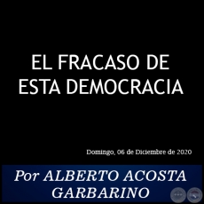 EL FRACASO DE ESTA DEMOCRACIA - Por ALBERTO ACOSTA GARBARINO - Domingo, 06 de Diciembre de 2020